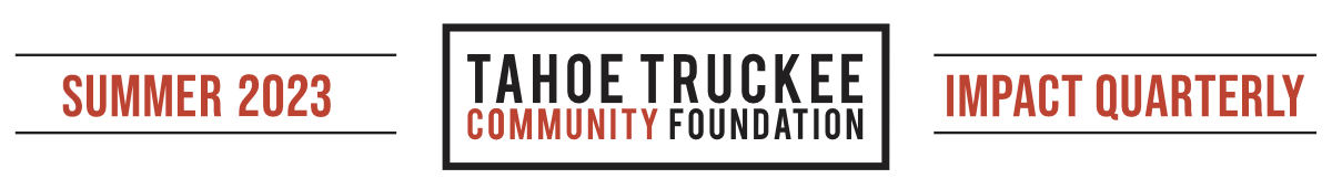 Tahoe Truckee Community Foundation Summer 2023 Impact Report