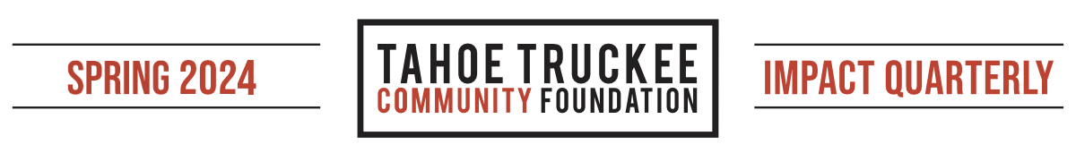 Tahoe Truckee Community Foundation Impact Quarterly: Spring 2024