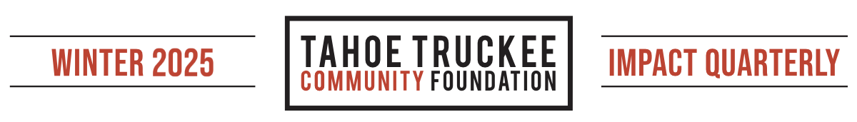 Tahoe Truckee Community Foundation Impact Quarterly - Winter 2025