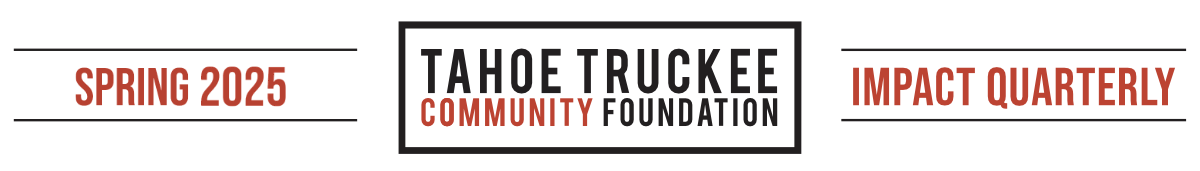Tahoe Truckee Community Foundation Impact Quarterly - Spring 2025